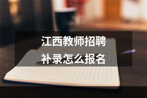 江西教师招聘补录怎么报名