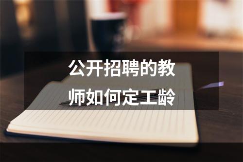 公开招聘的教师如何定工龄