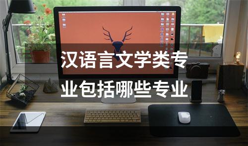 汉语言文学类专业包括哪些专业