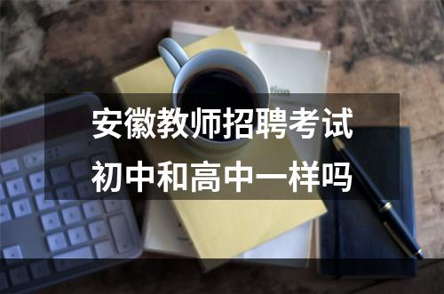 安徽教师招聘考试初中和高中一样吗