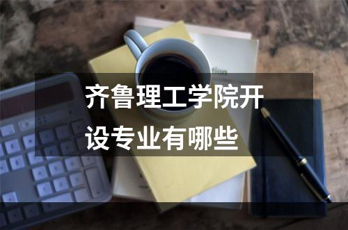 齐鲁理工学院开设专业有哪些