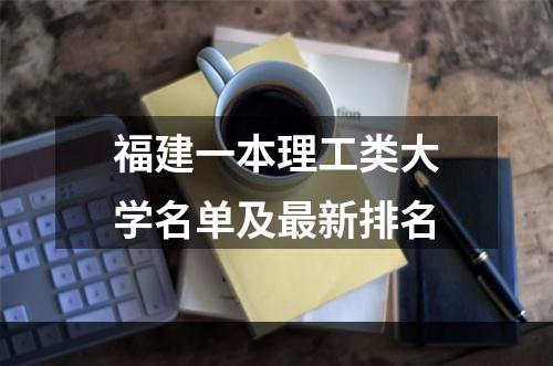 福建一本理工类大学名单及最新排名
