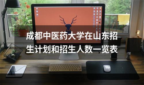 成都中医药大学在山东招生计划和招生人数一览表
