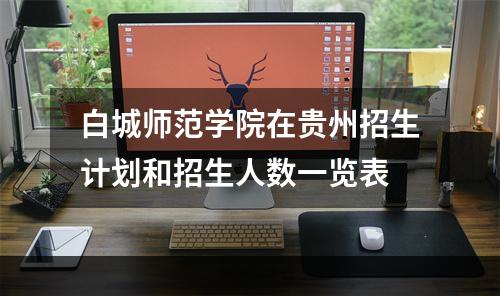 白城师范学院在贵州招生计划和招生人数一览表