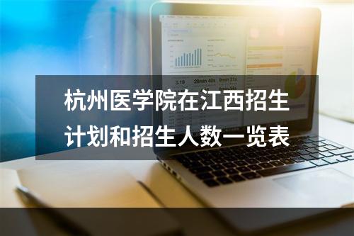 杭州医学院在江西招生计划和招生人数一览表
