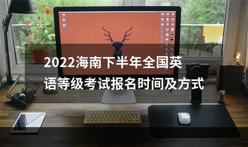 2022海南下半年全国英语等级考试报名时间及方式