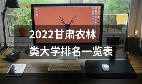 2022甘肃农林类大学排名一览表