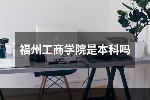 福州工商学院是本科吗