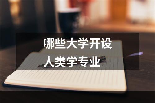 哪些大学开设人类学专业