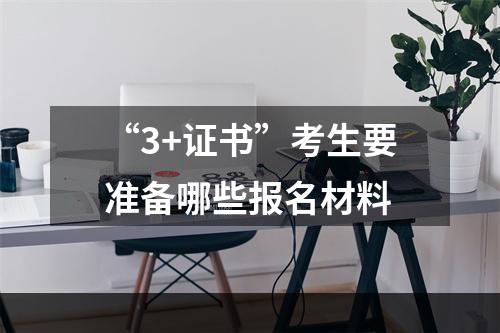 “3+证书”考生要准备哪些报名材料
