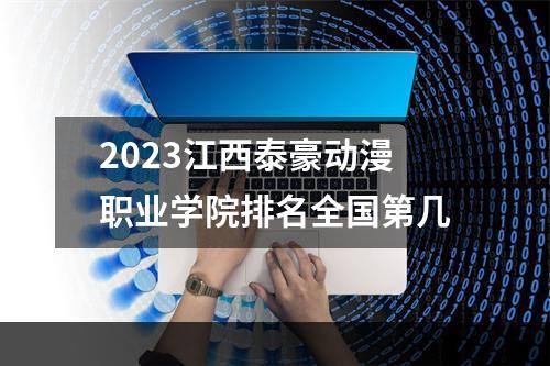 2023江西泰豪动漫职业学院排名全国第几