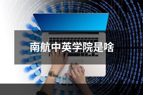 南航中英学院是啥
