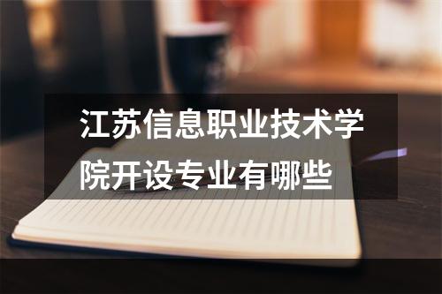 江苏信息职业技术学院开设专业有哪些