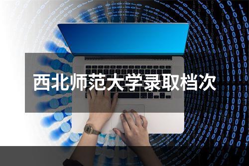 西北师范大学录取档次