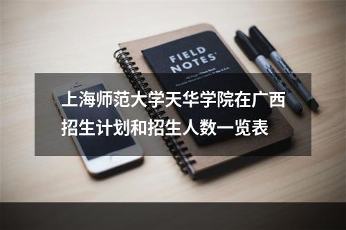 上海师范大学天华学院在广西招生计划和招生人数一览表