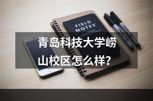 青岛科技大学崂山校区怎么样？