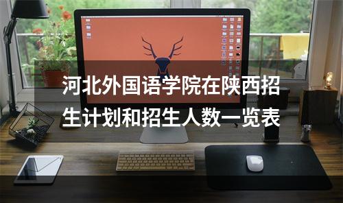 河北外国语学院在陕西招生计划和招生人数一览表
