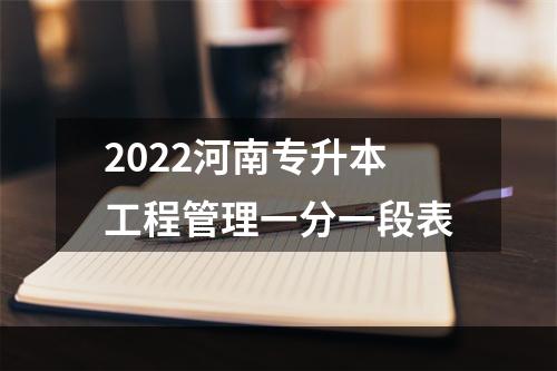 2022河南专升本工程管理一分一段表