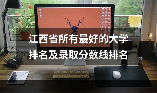 江西省所有最好的大学排名及录取分数线排名