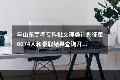 年山东高考专科批文理类计划征集6074人和录取结果查询开学时间安排