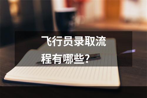 飞行员录取流程有哪些?