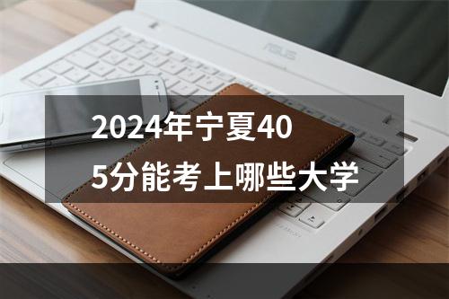 2024年宁夏405分能考上哪些大学
