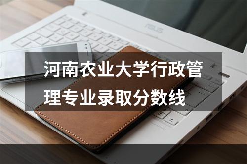 河南农业大学行政管理专业录取分数线