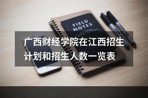 广西财经学院在江西招生计划和招生人数一览表