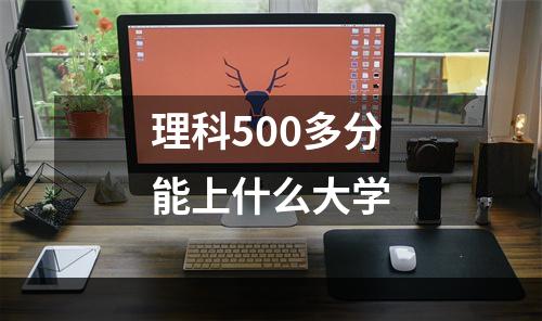 理科500多分能上什么大学