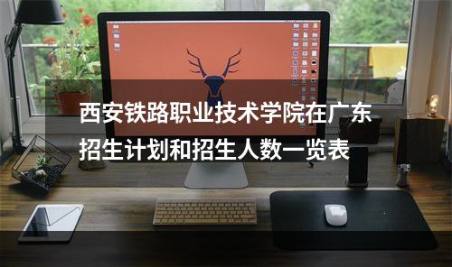 西安铁路职业技术学院在广东招生计划和招生人数一览表