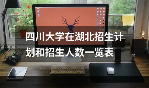四川大学在湖北招生计划和招生人数一览表