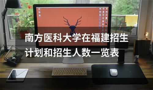 南方医科大学在福建招生计划和招生人数一览表