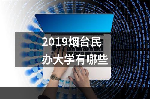 2019烟台民办大学有哪些