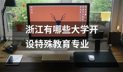 浙江有哪些大学开设特殊教育专业