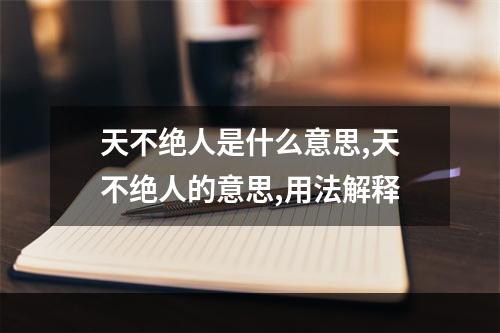 天不绝人是什么意思,天不绝人的意思,用法解释