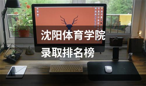 沈阳体育学院录取排名榜